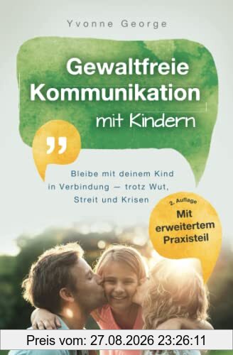 Gewaltfreie Kommunikation mit Kindern: Bleibe mit deinem Kind in Verbindung — trotz Wut, Streit und Krisen