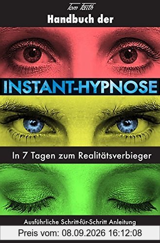 Handbuch der Instant-Hypnose: In 7 Tagen zum Realitätsverbieger