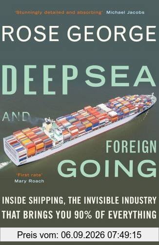 Deep Sea and Foreign Going: Inside Shipping, the Invisible Industry that Brings You 90% of Everything