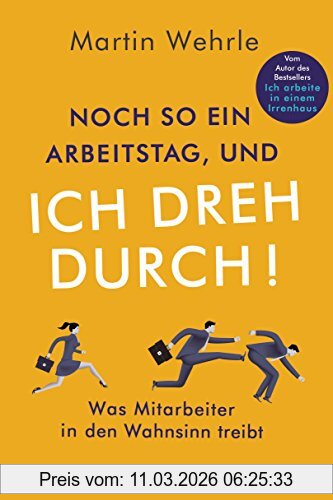 Martin Wehrle Noch So Ein Arbeitstag, Und Ich Dreh Durch!, Was Mitarbeiter In Den Wahnsinn Treibt