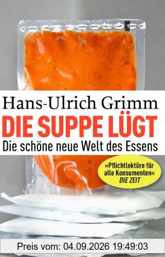 Die Suppe lügt: Die schöne neue Welt des Essens