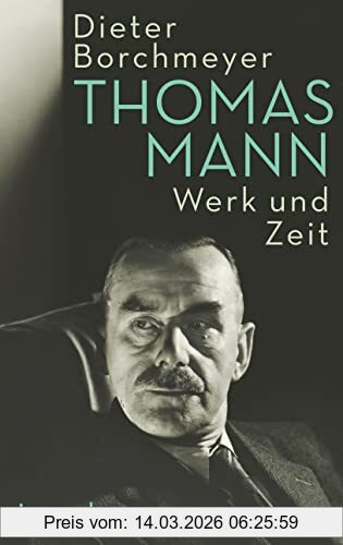 Dieter Borchmeyer Thomas Mann, Werk Und Zeit | Die Erste Umfassende Monographie Zum Werk Des Nobelpreisträgers