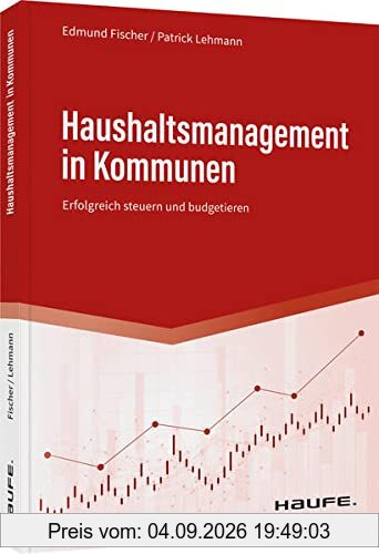Haushaltsmanagement in Kommunen: Erfolgreich steuern und budgetieren (Haufe Fachbuch)
