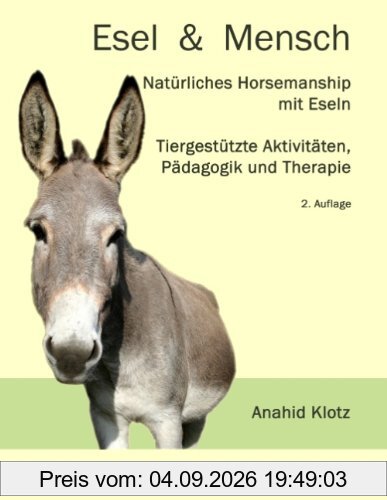 Esel und Mensch: Natürliches Horsemanship mit Eseln, Tiergestützte Aktivitäten, Pädagogik und Therapie