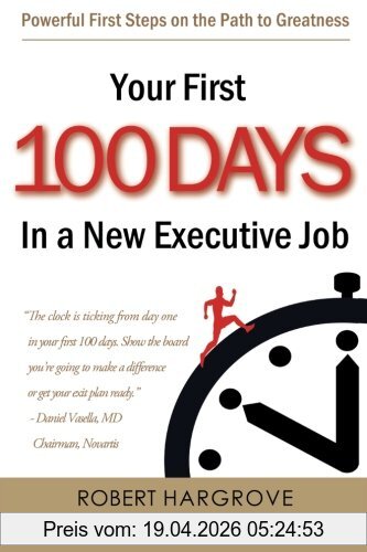 Robert Hargrove Your First 100 Days In A New Executive Job, Powerful First Steps On The Path To Greatness