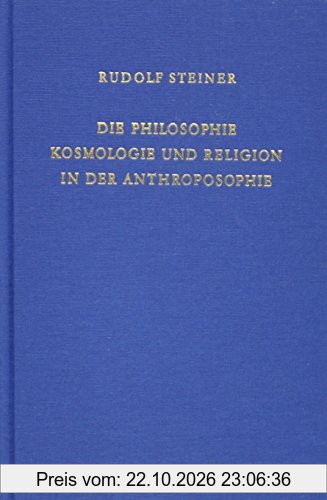Die Philosophie, Kosmologie und Religion in der Anthroposophie: Zehn Vorträge, Dornach 1922 (Rudolf Steiner Gesamtausgabe)