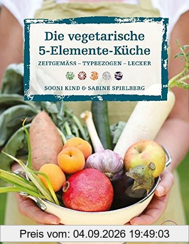 Die vegetarische 5-Elemente-Küche: Zeitgemäss,Typbezogen,Lecker