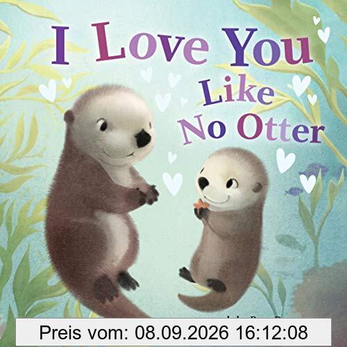 I Love You Like No Otter: A Funny and Sweet Book For Babies And Toddlers (Board Books, Baby Animals Books) (Punderland)