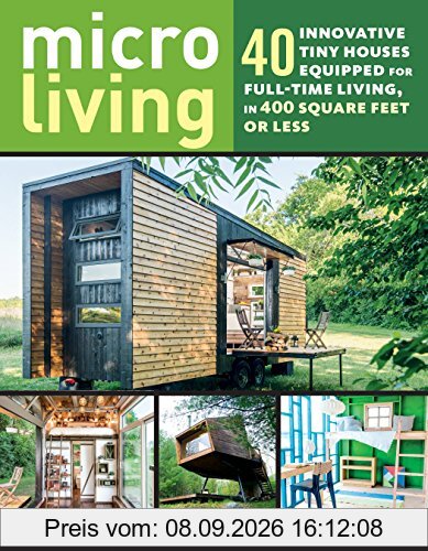 Micro Living: 40 Innovative Tiny Houses Equipped for Full-Time Living, in 400 Square Feet or Less