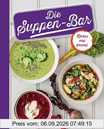 Die Suppen-Bar: mit 80 leckeren Rezepte