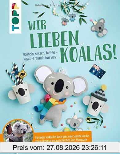 Wir lieben Koalas!: Basteln, wissen, helfen - Koala-Freunde tun was