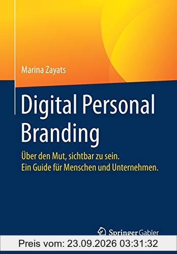 Digital Personal Branding: Über den Mut, sichtbar zu sein. Ein Guide für Menschen und Unternehmen.