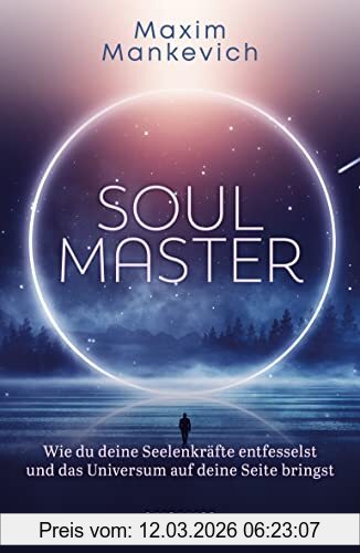 Maxim Mankevich Soul Master, Wie Du Deine Seelenkräfte Entfesselst Und Das Universum Auf Deine Seite Bringst