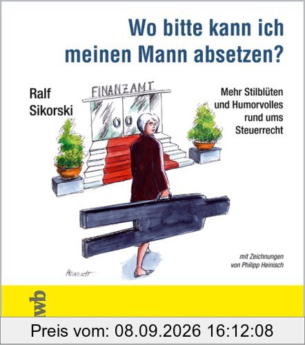 Wo bitte kann ich meinen Mann absetzen?: Mehr Stilblüten und Humorvolles rund ums Steuerrecht