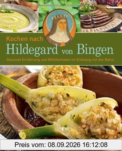 Kochen nach Hildegard von Bingen: Gesunde Ernährung und Wohlbefinden im Einklang mit der Natur