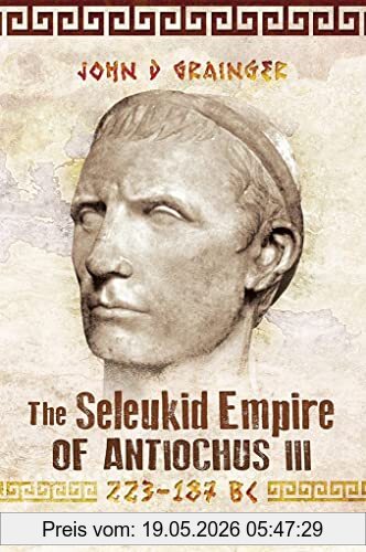 Grainger, John D. The Seleukid Empire Of Antiochus Iii, 223-187 Bc