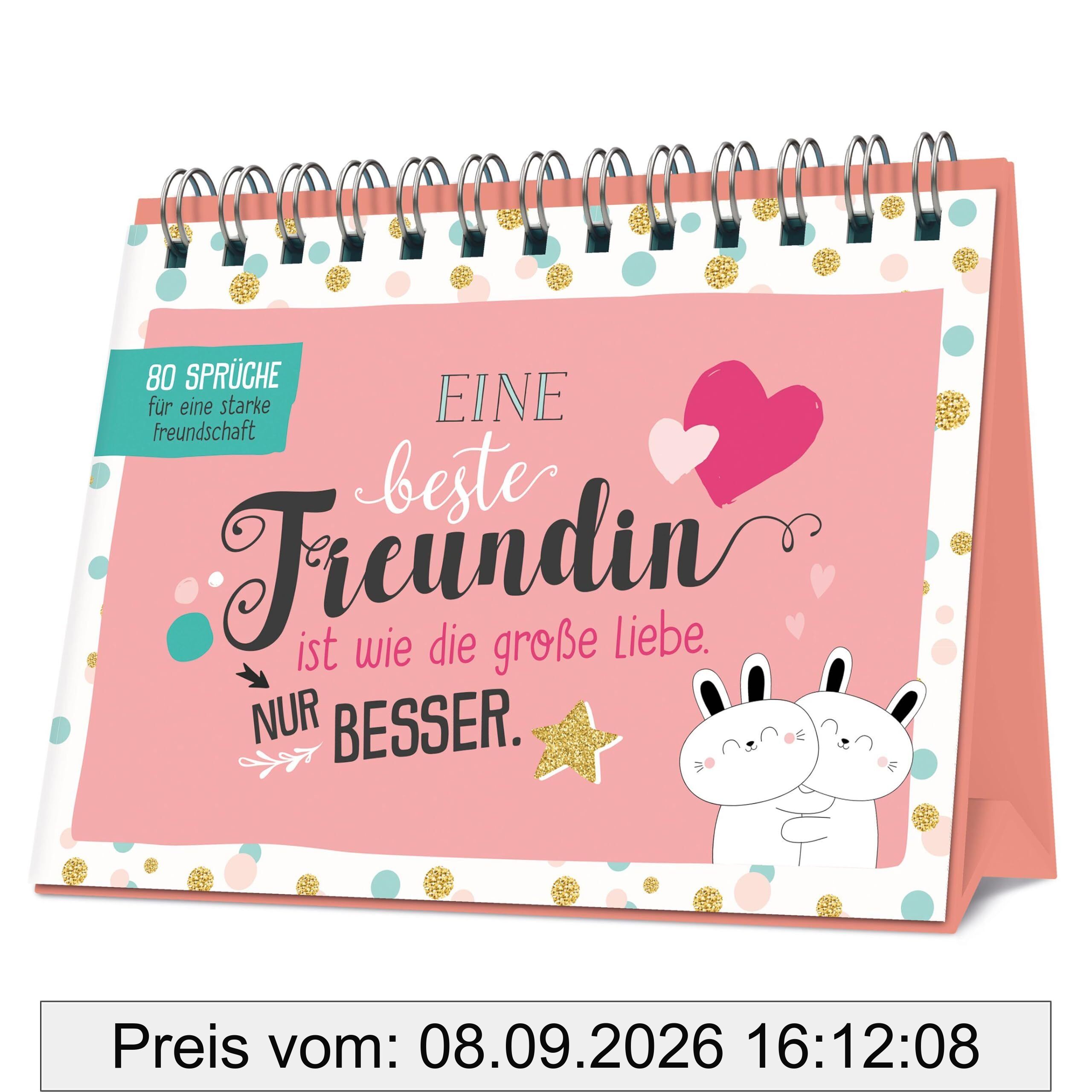 Eine beste Freundin ist wie die große Liebe - nur besser: 80 Sprüche für eine starke Freundschaft