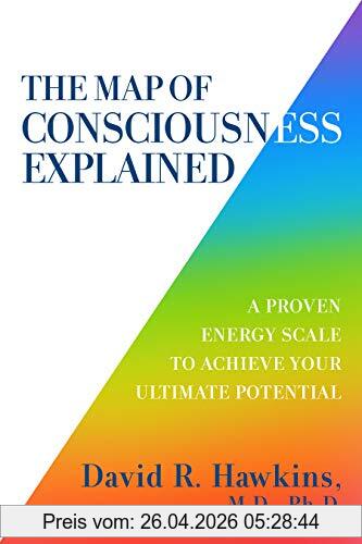 Hawkins, David R. The Map Of Consciousness Explained, A Proven Energy Scale To Actualize Your Ultimate Potential