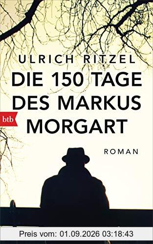 Die 150 Tage des Markus Morgart: Roman