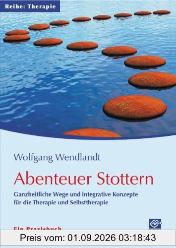 Abenteuer Stottern: Ganzheitliche Wege und integrative Konzepte für die Therapie und Selbsttherapie - Ein Praxisbuch