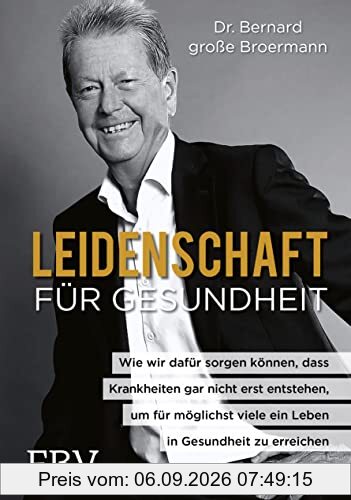 Leidenschaft für Gesundheit: Wie wir dafür sorgen können, dass Krankheiten gar nicht erst entstehen, um für möglichst viele ein Leben in Gesundheit zu erreichen