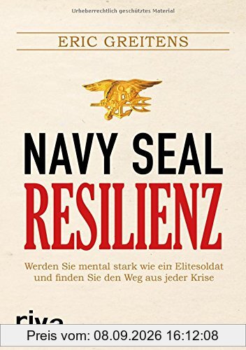 Navy SEAL Resilienz: Werden Sie mental stark wie ein Elitesoldat und finden Sie den Weg aus jeder Krise