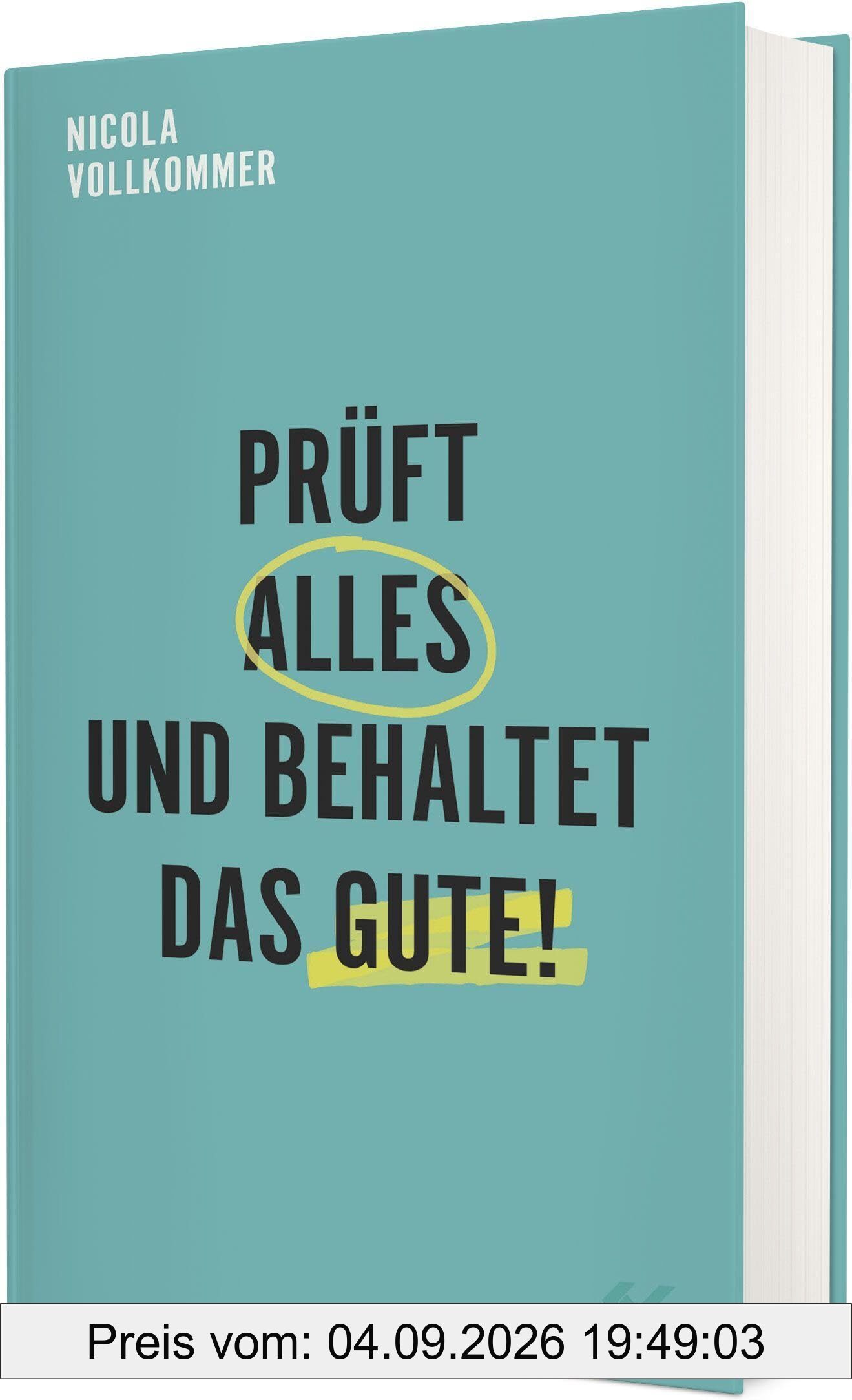 Prüft alles und behaltet das Gute!