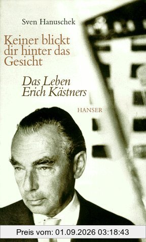 Keiner blickt dir hinter das Gesicht: Das Leben Erich Kästners