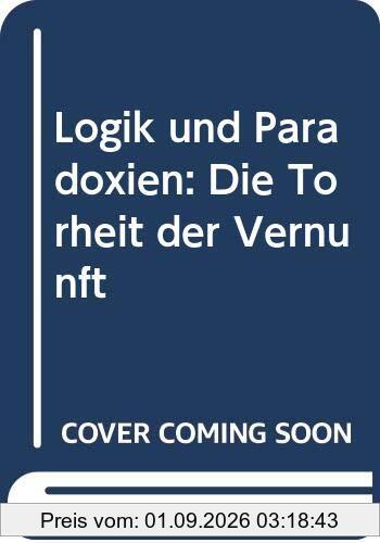 Logik und Paradoxien: Die Torheit der Vernunft