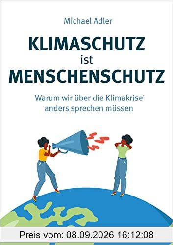 Klimaschutz ist Menschenschutz: Warum wir über die Klimakrise anders sprechen müssen