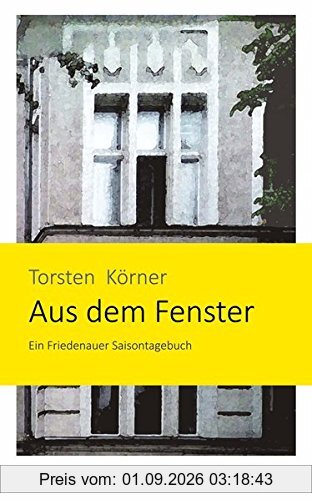 Aus dem Fenster: Ein Friedenauer Saisontagebuch