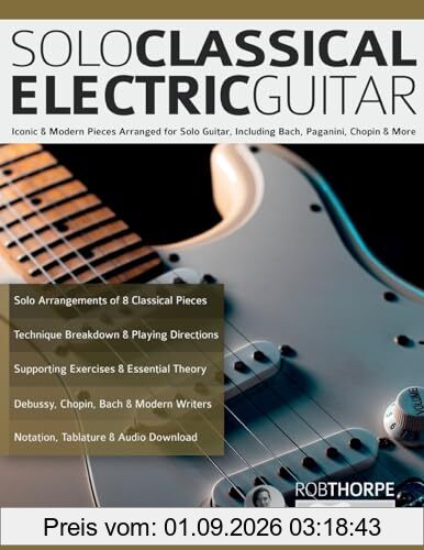 Solo Classical Electric Guitar: Iconic & Modern Pieces Arranged for Solo Guitar, Including Bach, Paganini, Chopin & More