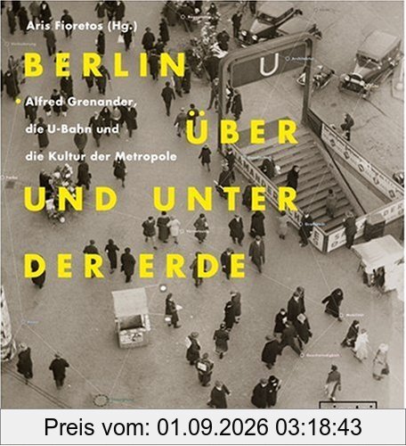 Berlin über und unter der Erde. Alfred Grenander, die U-Bahn und die Kultur der Metropole