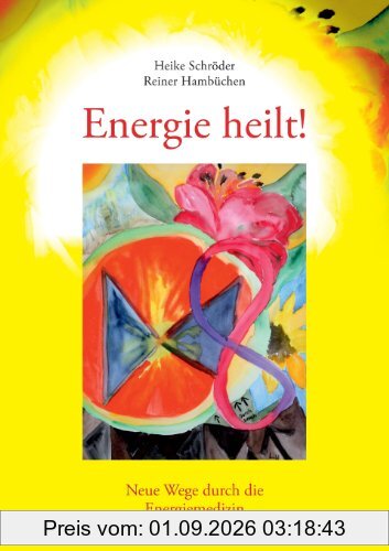 Energie heilt!: Neue Wege durch die Energiemedizin