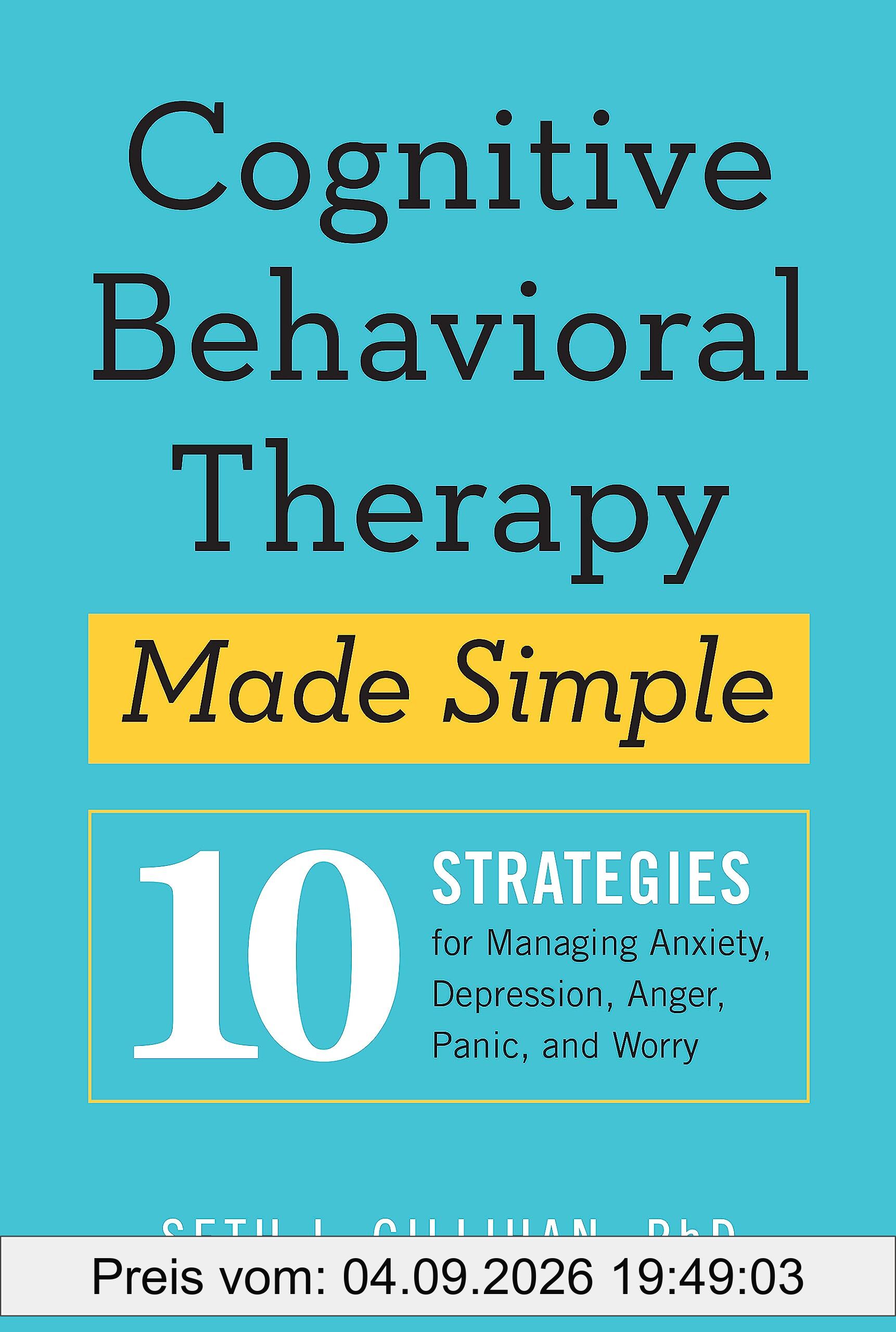 Cognitive Behavioural Therapy Made Simple: 10 Strategies for Managing Anxiety, Depression, Anger, Panic and Worry