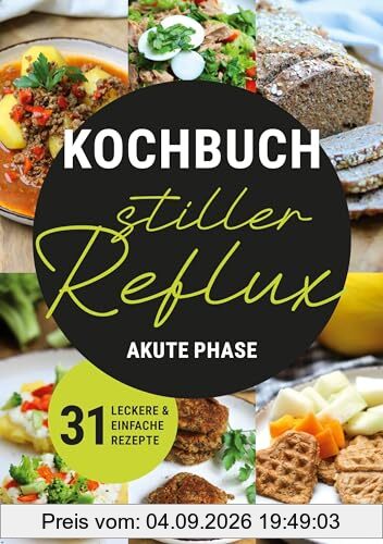 Kochbuch Stiller Reflux - Akute Phase: 31 leckere und einfache Rezepte