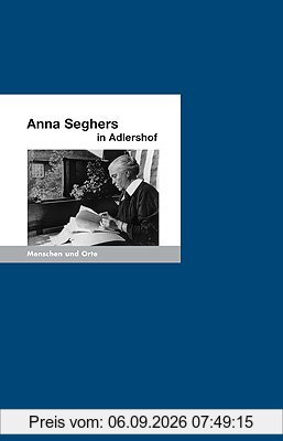 Anna Seghers in Adlershof: Menschen und Orte