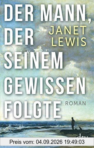 Der Mann, der seinem Gewissen folgte: Roman