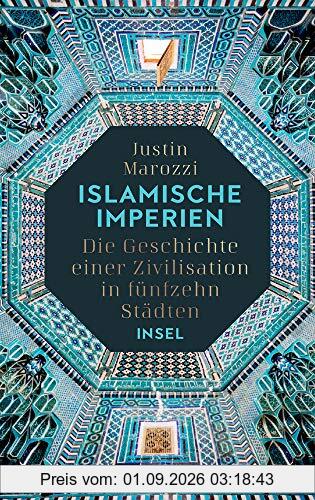 Islamische Imperien: Die Geschichte einer Zivilisation in fünfzehn Städten