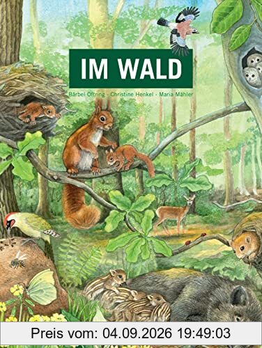 Im Wald: Alles Wissenswerte über unsere heimischen Wälder und die wichtigsten Waldtypen der Welt samt ihrer Bewohner