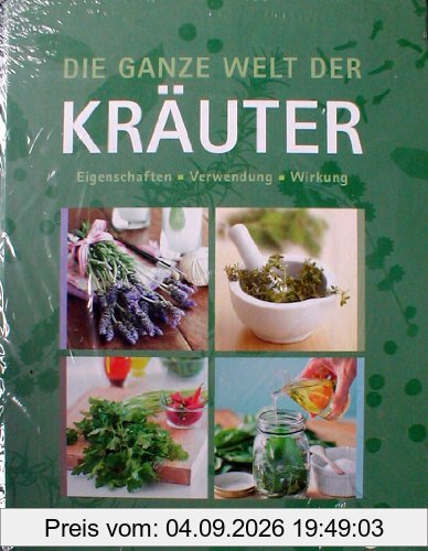 Die ganze Welt der Kräuter. Eigenschaften, Verwendung, Wirkung
