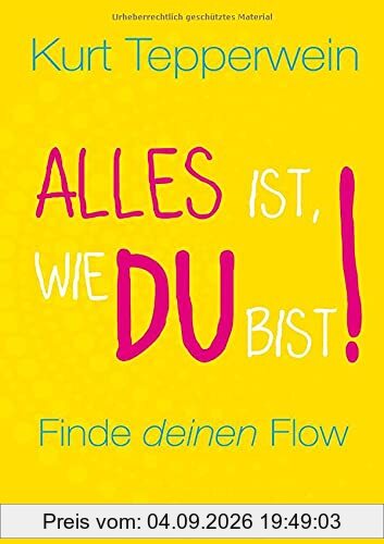 Alles ist, wie du bist!: Finde deinen Flow