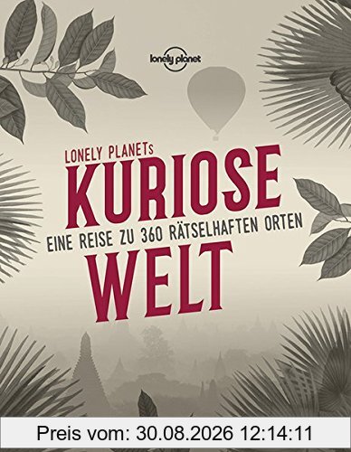 Lonely Planets kuriose Welt: Eine Reise zu 360 rätselhaften Orten (Lonely Planet Reisebildbände)