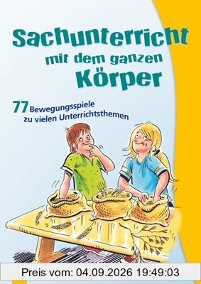 Sachunterricht mit dem ganzen Körper: 77 Bewegungsspiele zu vielen Unterrichtsthemen