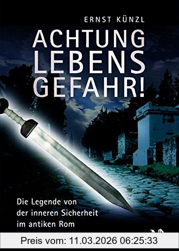 Ernst Künzl Achtung Lebensgefahr! Die Legende Von Der Inneren Sicherheit Im Antiken Rom