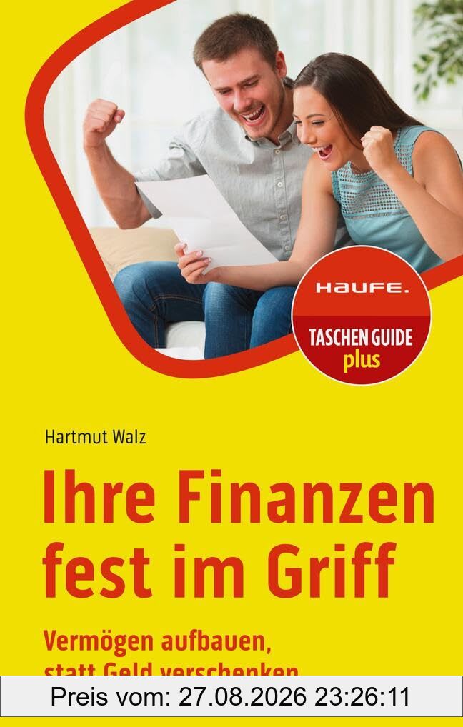 Ihre Finanzen fest im Griff: Vermögen aufbauen, statt Geld verschenken (Haufe TaschenGuide)