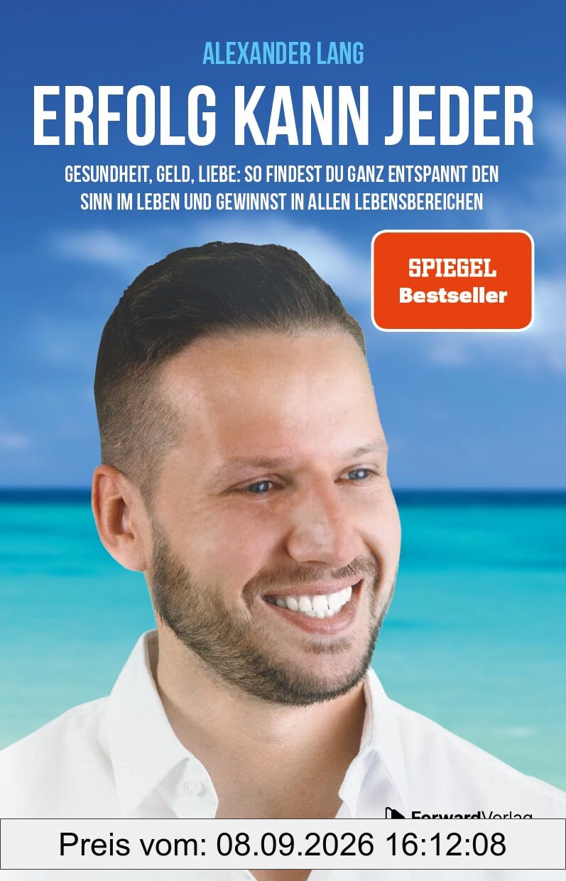 Erfolg kann jeder: Gesundheit, Geld, Liebe: So findest Du ganz entspannt den Sinn im Leben und gewinnst in allen Lebensbereichen
