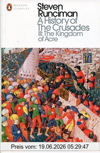 Steven Runciman A History Of The Crusades Iii, The Kingdom Of Acre And The Later Crusades (Penguin Modern Classics)