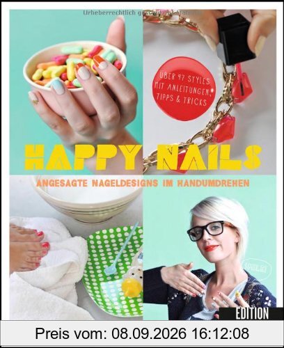 Happy Nails: Angesagte Nageldesigns im Handumdrehen - über 47 Styles mit Anleitungen, Tipps & Tricks