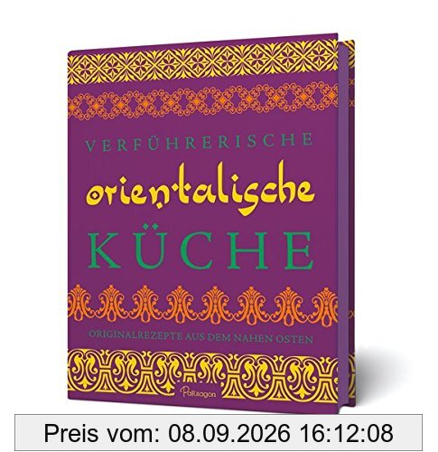 Verführerische orientalische Küche: Originalrezepte aus dem Nahen Osten